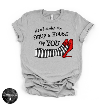 Don’t Make Me Drop a House on You Tee | Wizard Of Oz Witchy Graphic T-Shirt