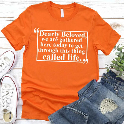 Dearly Beloved Tee - Get Through This Thing Called Life T-Shirt